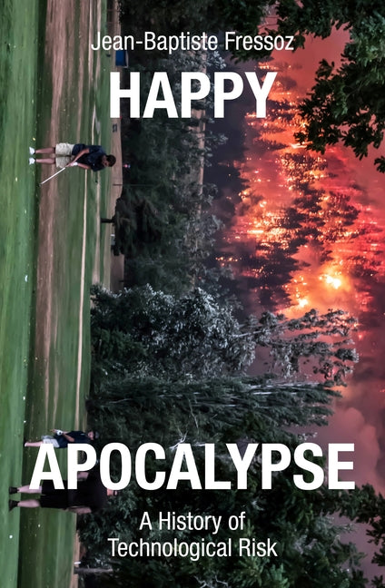 Happy Apocalypse: A History of Technological Risk by Fressoz, Jean-Baptiste