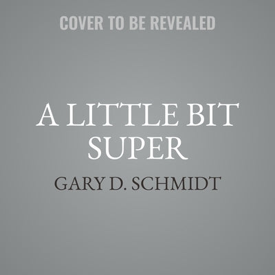 A Little Bit Super: With Small Powers Come Big Problems by Schmidt, Gary D.