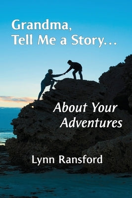 Grandma, Tell Me a Story...About Your Adventures by Ransford, Lynn