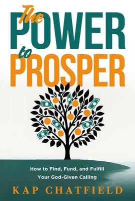 The Power to Prosper: How to Increase Your Income God's Way by Chatfield, Kap