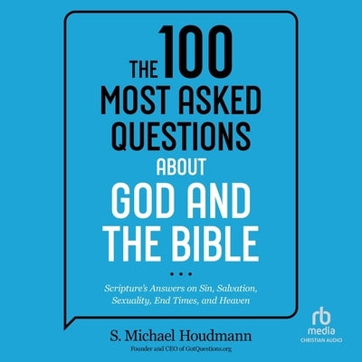 The 100 Most Asked Questions about God and the Bible: Scripture's Answers on Sin, Salvation, Sexuality, End Times, and Heaven by Houdmann, S. Michael