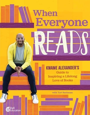 When Everyone Reads: Kwame Alexander's Guide to Inspiring a Lifelong Love of Books by Alexander, Kwame