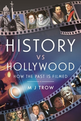 History Vs Hollywood: How the Past Is Filmed by Trow, M. J.