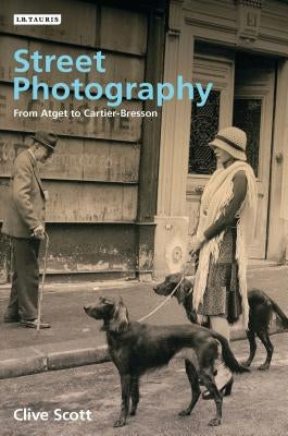 Street Photography: From Brassai to Cartier-Bresson by Scott, Clive