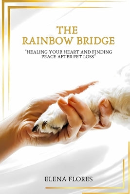 The Rainbow Bridge: Healing Your Heart and Finding Peace After Pet Loss by Flores, Elena