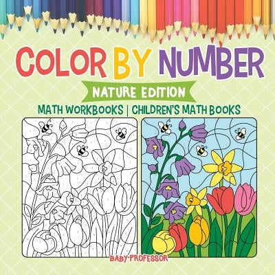 Color by Number: Nature Edition - Math Workbooks Children's Math Books by Baby Professor