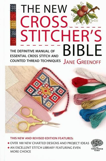 The New Cross Stitcher's Bible: The Definitive Manual of Essential Cross Stitch and Counted Thread Techniques by Greenoff, Jane