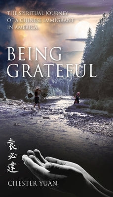 Being Grateful: The Spiritual journey of a Chinese Immigrant in America. by Chein, Yuan Pi