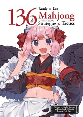 136 Ready-To-Use Mahjong Strategies and Tactics: Essential Tips and Techniques to Win More Mahjong Games by Kurono, Senba