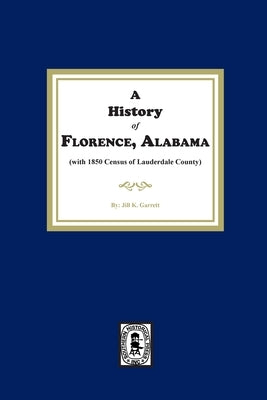 A History of Florence, Alabama. (with 1850 Census of Lauderdale County) by Garrett, Jill K.