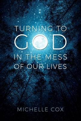 Turning to God in the Mess of Our Lives by Cox, Michelle