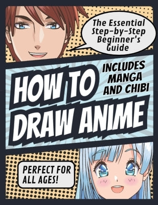 How to Draw Anime: The Essential Step-by-Step Beginner's Guide to Drawing Anime Includes Manga and Chibi Perfect for All Ages! (How to Draw Anime, Chi by Publishing, Matsuda