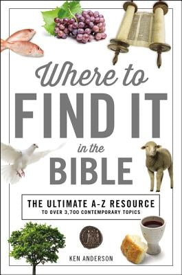 Where to Find It in the Bible: Topical Index for Quick-And-Easy Reference by Anderson, Ken