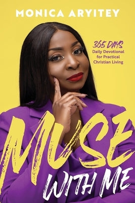 Muse with Me: 365 days Daily Devotional for Practical Christian Living by Aryitey, Monica