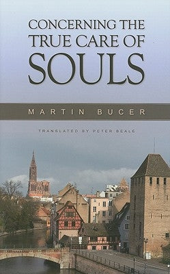 Concerning the True Care of Souls by Bucer, Martin