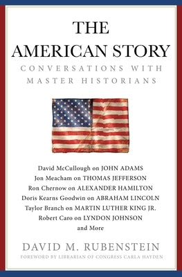 The American Story: Conversations with Master Historians by Rubenstein, David M.