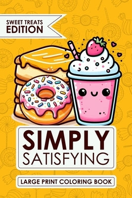 Simply Satisfying Large Print Coloring Book: Sweet Treats Coloring Pages for Kids and Seniors With Minimalistic Thick Bold Line illustrations by Ss Books