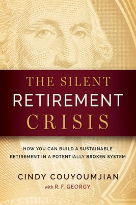 The Silent Retirement Crisis: How You Can Build a Sustainable Retirement in a Potentially Broken System by Couyoumjian, Cindy