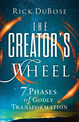 Creator's Wheel: 7 Phases of Godly Transformation by Dubose, Rick