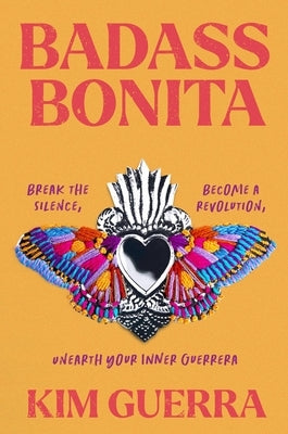 Badass Bonita: Break the Silence, Become a Revolution, Unearth Your Inner Guerrera by Guerra, Kim