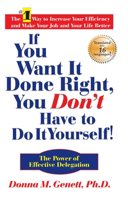 If You Want It Done Right, You Don't Have to Do It Yourself!: The Power of Effective Delegation by Genett, Donna M.