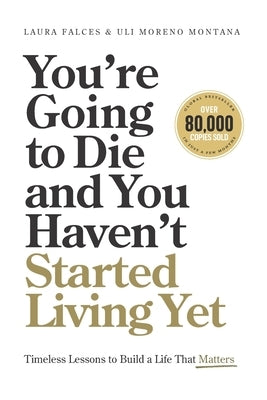 You're Going to Die and You Haven't Started Living Yet: Timeless Lessons to Build a Life That Matters by Moreno Montana, Uli