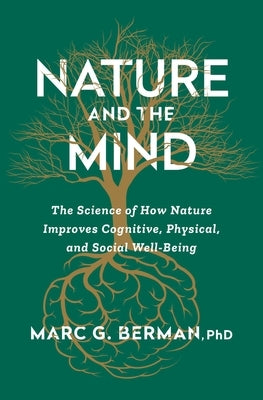 Nature and the Mind: The Science of How Nature Improves Cognitive, Physical, and Social Well-Being by Berman, Marc