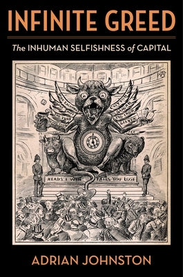 Infinite Greed: The Inhuman Selfishness of Capital by Johnston, Adrian