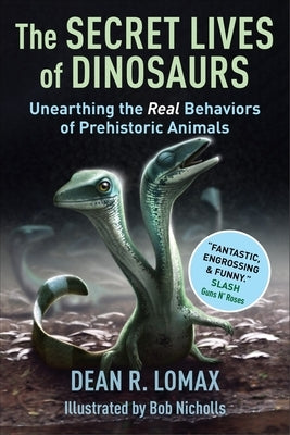 The Secret Lives of Dinosaurs: Unearthing the Real Behaviors of Prehistoric Animals by Lomax, Dean R.