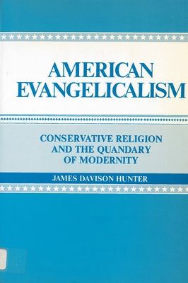 American Evangelicalism: Conservative Religion and the Quandary of Modernity by Hunter, James Davison