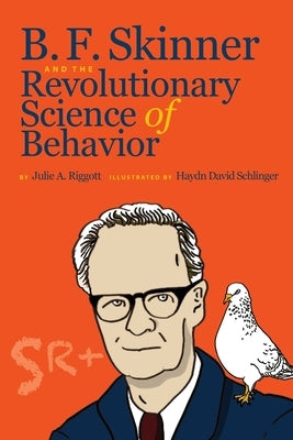 B. F. Skinner and the Revolutionary Science of Behavior by Riggott, Julie A.