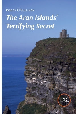 The Aran Islands' Terrifying Secret by O'Sullivan, Roddy