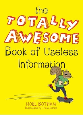 The Totally Awesome Book of Useless Information: A Fun Facts Book for Kids by Botham, Noel