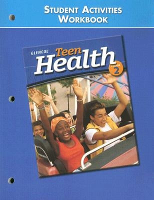 Teen Health: Course 2: Student Activities Workbook by McGraw Hill