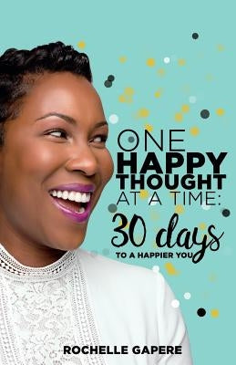 One Happy Thought at a Time: 30 Days to a Happier You. by Gapere, Rochelle