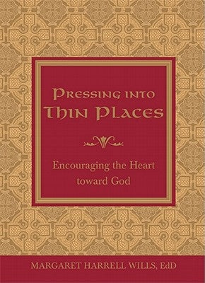 Pressing Into Thin Places: Encouraging the Heart Toward God by Wills, Margaret Harrell
