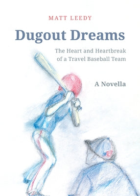 Dugout Dreams: The Heart and Heartbreak of a Travel Baseball Team by Leedy, Matt