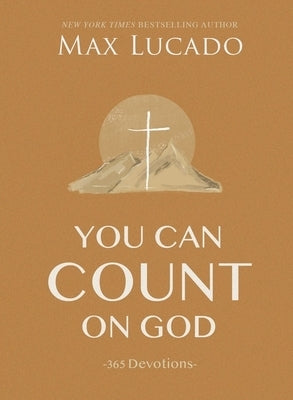 You Can Count on God: 365 Daily Devotions for Hope and Peace (a One-Year Devotional) - The Perfect Christian Gift for Women and Men by Lucado, Max