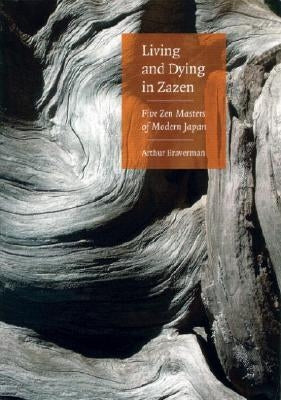 Living and Dying in Zazen: Five Zen Masters of Modern Japan by Braverman, Arthur
