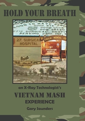 Hold Your Breath: An X-Ray Technologist's Vietnam's MASH Experience by Saunders, Gary