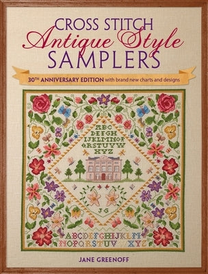 Cross Stitch Antique Style Samplers: 30th Anniversary Edition with Brand New Charts and Designs by Greenoff, Jane