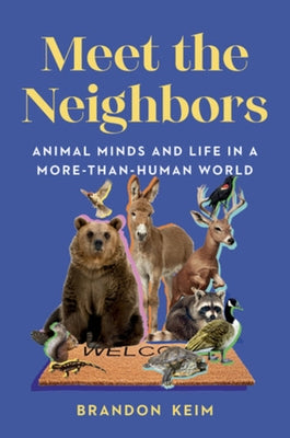 Meet the Neighbors: Animal Minds and Life in a More-Than-Human World by Keim, Brandon