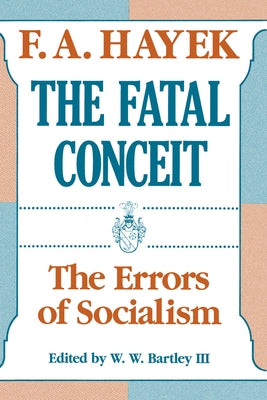 The Fatal Conceit: The Errors of Socialism by Hayek, F. a.