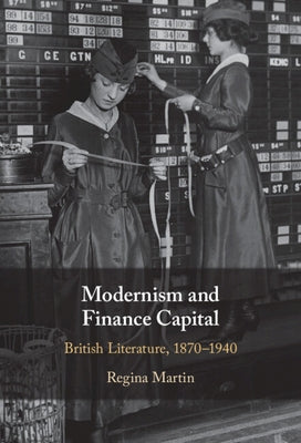 Modernism and Finance Capital: British Literature, 1870-1940 by Martin, Regina