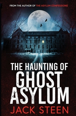 The Haunting of Ghost Asylum: A Haunting Investigation by Steen, Jack