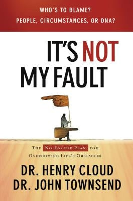 It's Not My Fault: The No-Excuse Plan for Overcoming Life's Obstacles by Cloud, Henry