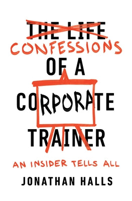 Confessions of a Corporate Trainer: An Insider Tells All by Halls, Jonathan