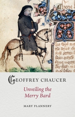 Geoffrey Chaucer: Unveiling the Merry Bard by Flannery, Mary
