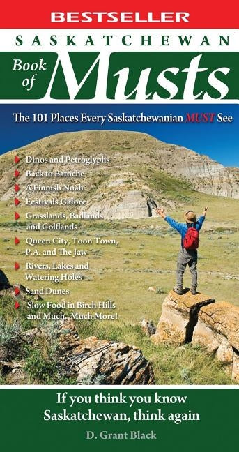 Saskatchewan Book of Musts: The 101 Places Every Saskatchewanian MUST See by Black, D.
