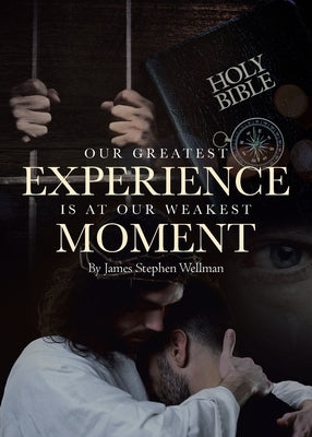 Our Greatest Experience is at Our Weakest Moment by Wellman, James Stephen